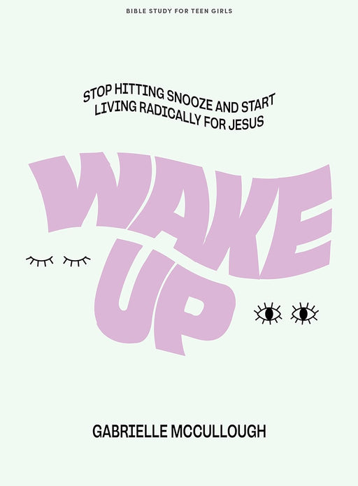 Wake Up - Teen Girls' Bible Study Book - Gabrielle McCullough - Morning Star Christian Bookstores