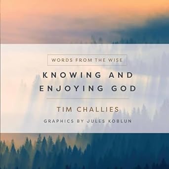 KNOWING AND ENJOYING GOD - TIM CHALLIES