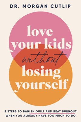 Love Your Kids Without Losing Yourself by Cutlip Morgan - Morning Star Christian Bookstores