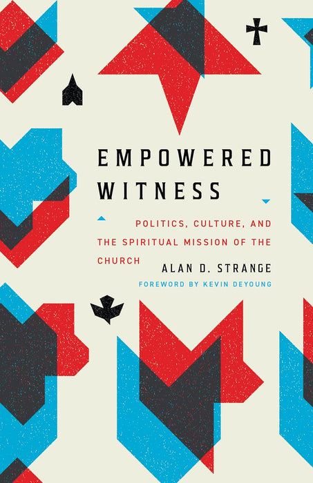 Empowered Witness: Politics, Culture, and the Spiritual mission of the Church by Alan D. Strange - Morning Star Christian Bookstores