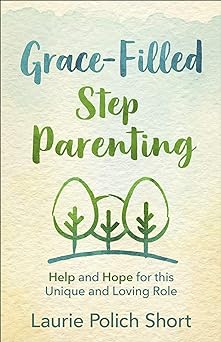 GRACE-FILLED STEPPARENTING - LAURIE SHORT - Morning Star Christian Bookstores