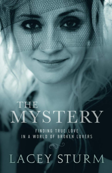 The Mystery: Finding True Love in a World of Broken Lovers - Lacey Sturm