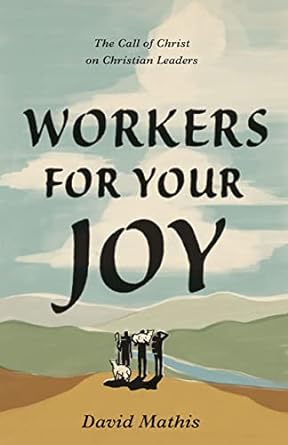 Workers for Your Joy - David Mathis