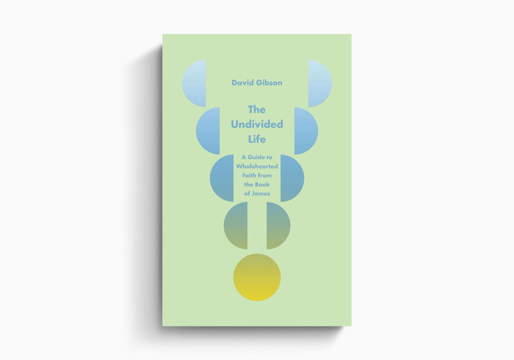 The Undivided Life: A Guide to Wholehearted Faith from the Book of James - David Gibson