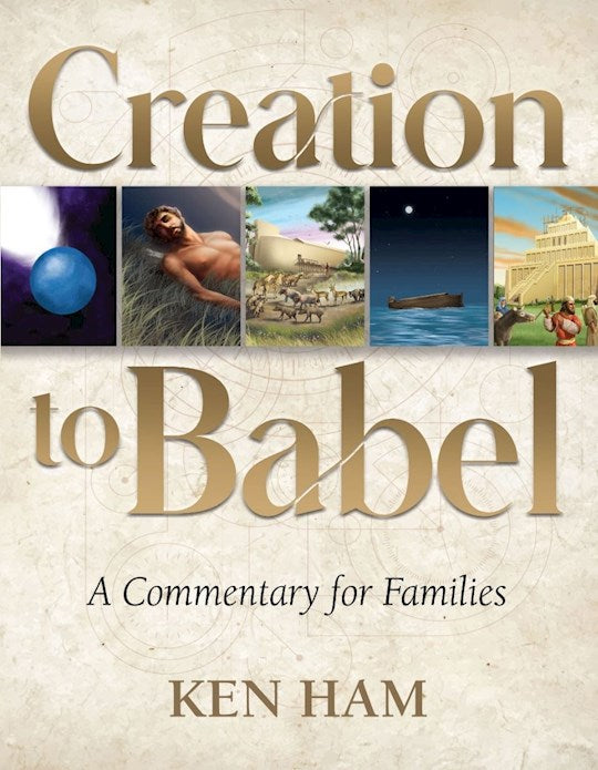 CREATION TO BABEL: A COMMENTARY FOR FAMILIES - KEN HAM
