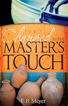 CHANGED BY THE MASTER'S TOUCH - F.B. MEYER