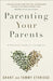 PARENTING YOUR PARENTS - GRANT AND TAMMY ETHRIDGE - Morning Star Christian Bookstores