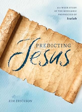Predicting Jesus: A 6-Week Study of the Messianic Prophecies of Isaiah - Kim Erickson - Morning Star Christian Bookstores