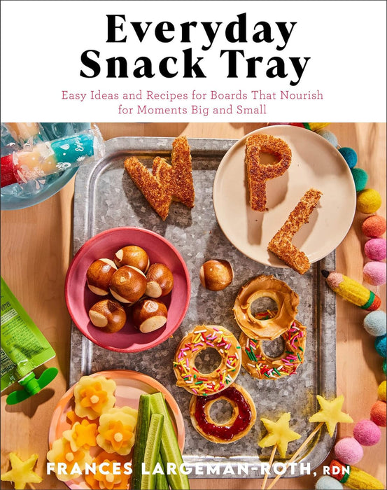 Everyday Snack Tray: Easy Ideas and Recipes for Boards That