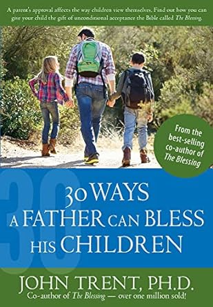 30 Ways a Father Can Bless His Children-John Trent