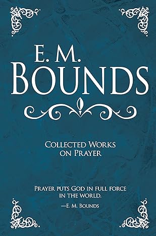 E. M. BOUNDS COLLECTED WORKS ON PRAYER