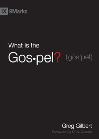 What Is the Gospel? - Greg Gilbert