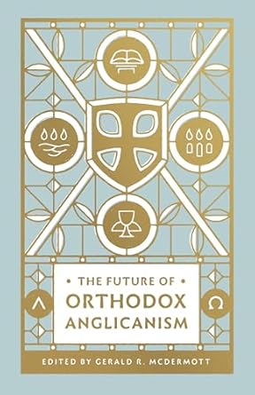 The Future of Orthodox Anglicanism, Gerald R McDermott - Morning Star Christian Bookstores