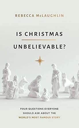 IS CHRISTMAS UNBELIEVABLE? - REBECCA MCLAUGHLIN