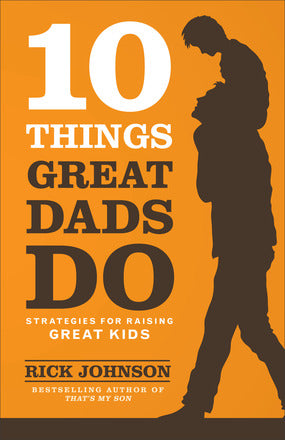 10 Things Great Dads Do - Rick Johnson