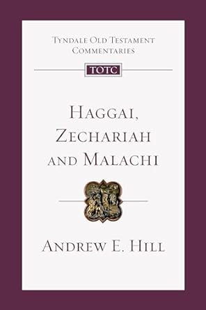 Haggai, Zechariah, Malachi - Andrew Hill - Tyndale OT Commentaries #28