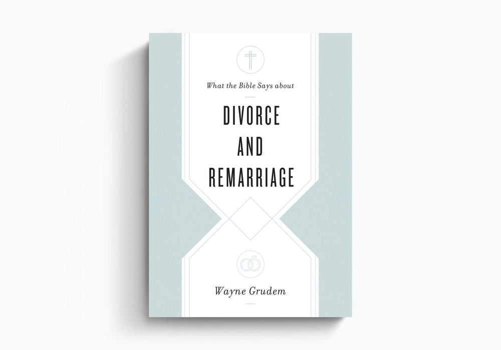 WHAT THE BIBLE SAYS ABOUT DIVORCE AND REMARRIAGE - WAYNE GRUDEM