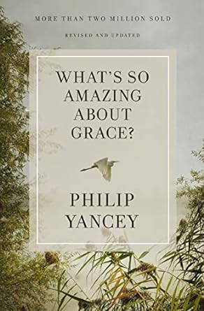 What's So Amazing About Grace? Revised - Philip Yancey