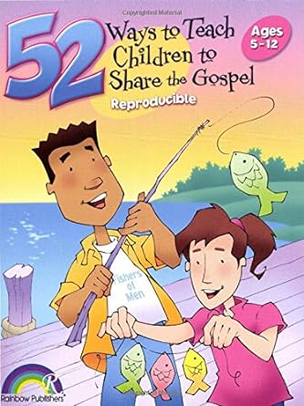 52 WAYS TO TEACH CHILDREN TO SHARE THE GOSPEL - AGES 5-12