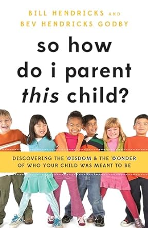 SO HOW DO I PARENT THIS CHILD? -BILL HENDRICKS & BEV HENDRICKS GOODBY - Morning Star Christian Bookstores