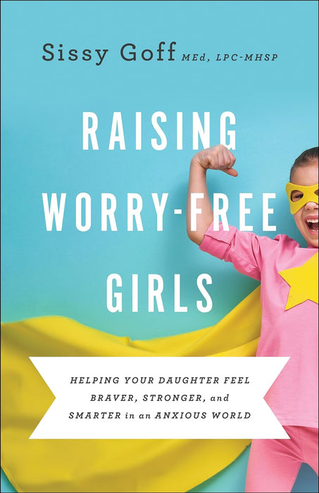 Raising Worry-Free Girls - Sissy Goff