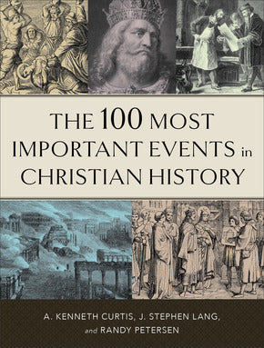 100 MOST IMPORTANT EVENTS IN CHRISTIAN HISTORY - CURTIS, LANG & PETERSEN