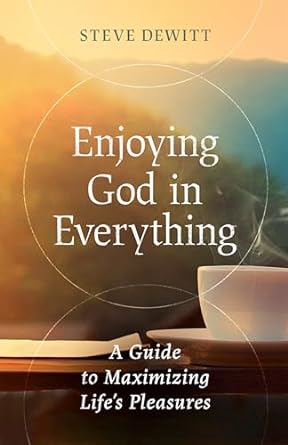 Enjoying God in Everything - Steve DeWitt