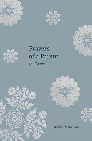 PRAYERS OF A PARENT FOR TEENS - KATHLEEN NIELSON - Morning Star Christian Bookstores