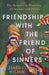 Friendship with the Friend of Sinners: The Remarkable - Morning Star Christian Bookstores