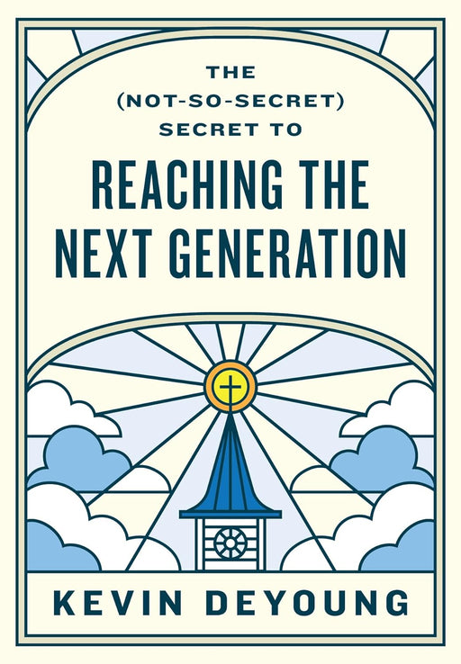 The (Not-So-Secret) Secret to Reaching the Next Generation by Kevin DeYoung - Morning Star Christian Bookstores