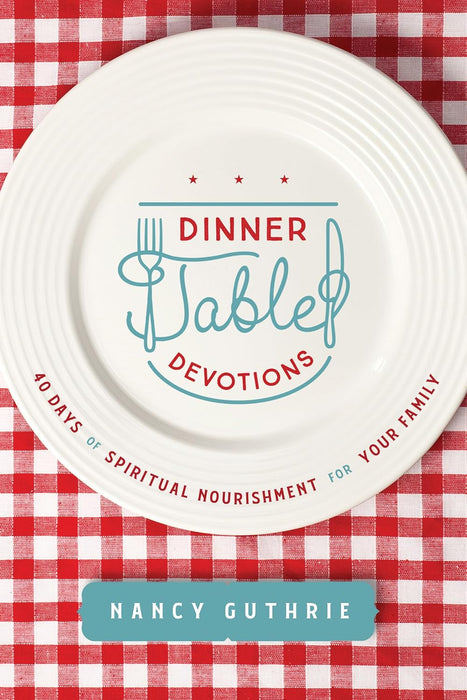 Dinner Table Devotions - Nancy Guthrie