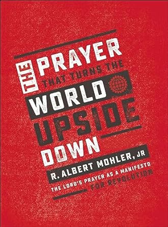 The Prayer That Turns the World Upside Down - Al Mohler
