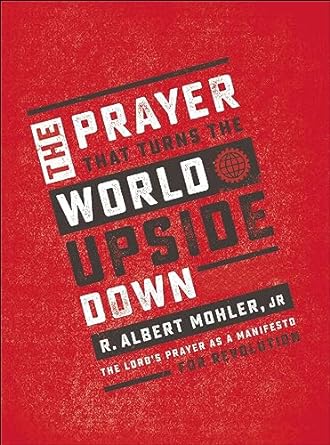 The Prayer That Turns the World Upside Down - Al Mohler - Morning Star Christian Bookstores