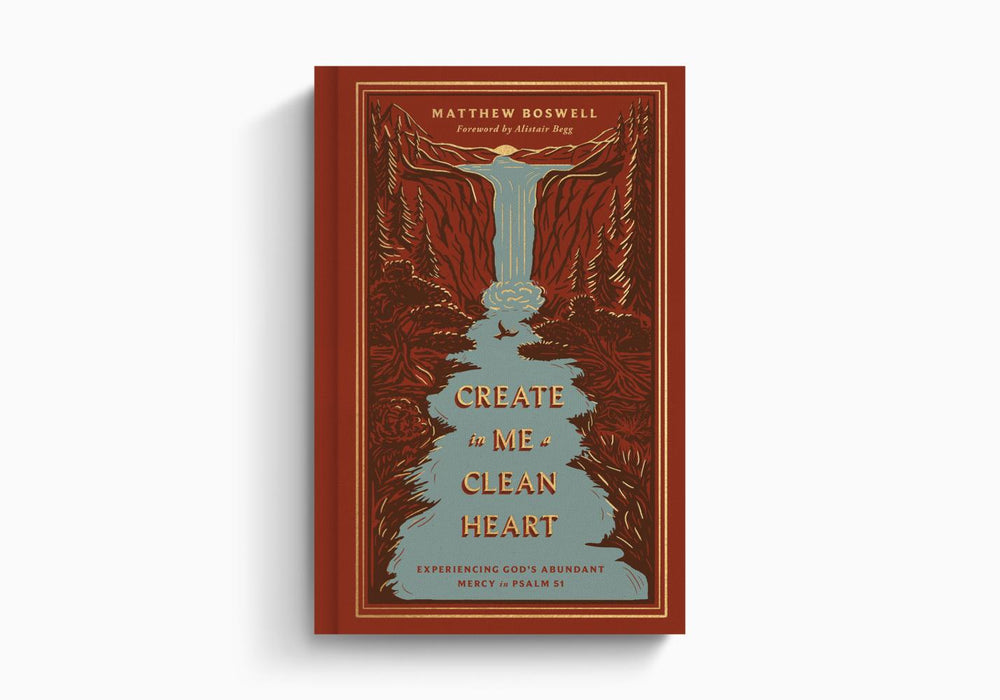 Create in Me a Clean Heart: Experiencing God's Abundant Mercy in Psalm 51 - Matthew Boswell