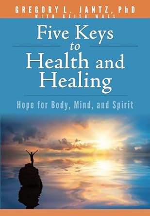 5 KEYS TO HEALTH & HEALING - GREGORY JANTZ