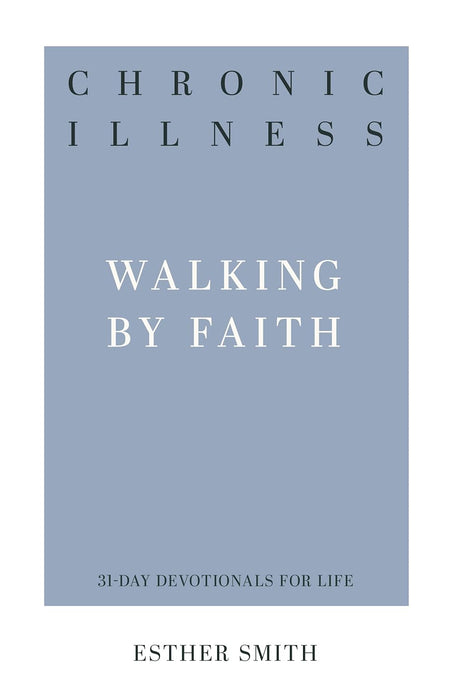 CHRONIC ILLNESS: WALKING BY FAITH: 31-DAY DEVOTIONS FOR LIFE - ESTHER SMITH - Morning Star Christian Bookstores