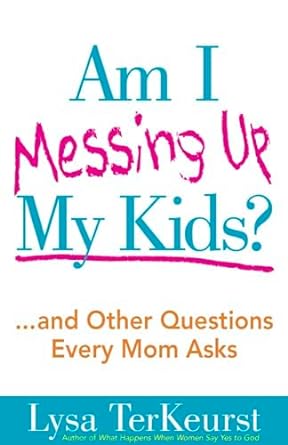 Am I Messing Up My Kids? - Lysa TerKeurst - Morning Star Christian Bookstores
