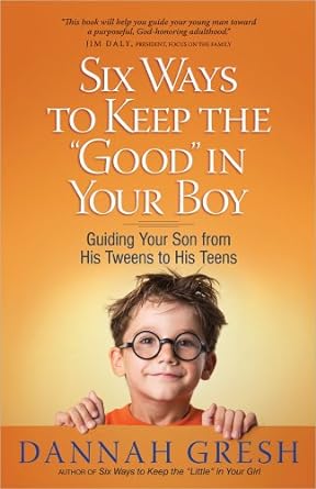 Six Ways to Keep the "Good" in Your Boy - Dannah Gresh - Morning Star Christian Bookstores