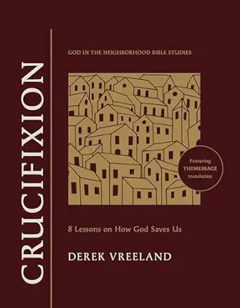 Crucifixion: 8 Lessons on How God Saves Us (God in the Neighborhood Bible Studies) - Derek Vreeland