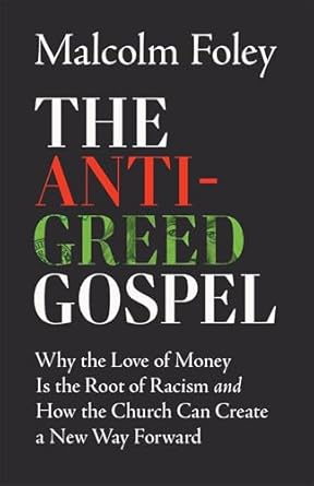 The Anti-Greed Gospel: Why the Love of Money Is the Root of Racism and How the Church Can Create a New Way Forward - Morning Star Christian Bookstores