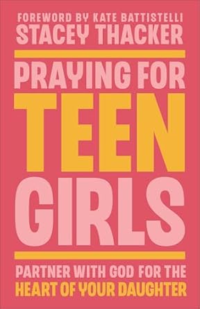 Praying for Teen Girls: Partner with God for the Heart of Your Daughter - Stacey Thacker - Morning Star Christian Bookstores
