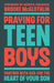 Praying for Teen Boys: Partner with God for the Heart of Your Son - Morning Star Christian Bookstores