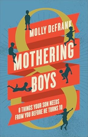 Mothering Boys: 8 Things Your Son Needs from You Before He Turns 10 - Molly DeFrank - Morning Star Christian Bookstores