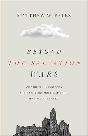 Beyond the Salvation Wars: Why Both Protestants and Catholics Must Reimagine How We Are Saved - Morning Star Christian Bookstores