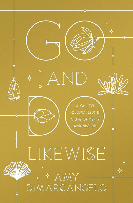 Go and Do Likewise: A Call to Follow Jesus in a Life of Mercy and Mission by Amy DiMarcangelo - Morning Star Christian Bookstores