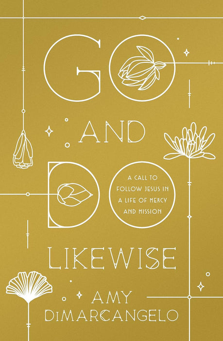 Go and Do Likewise: A Call to Follow Jesus in a Life of Mercy and Mission by Amy DiMarcangelo
