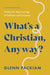 What's a Christian, Anyway?: Finding Our Way in an Age of Confusion and Corruption - Morning Star Christian Bookstores