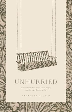 Unhurried: An Invitation to Slow Down, Create Margin, and Surrender Control to God by Samantha Decker - Morning Star Christian Bookstores