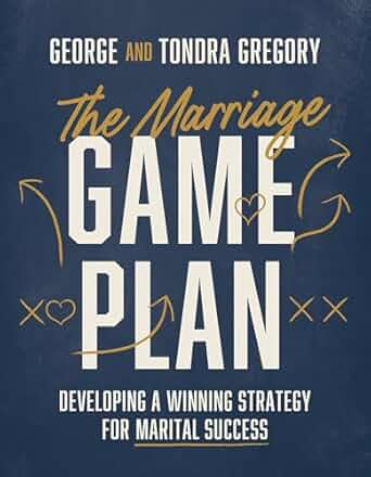 The Marriage Game Plan: Developing a Winning Strategy for Marital Success - George & Tondra Gregory