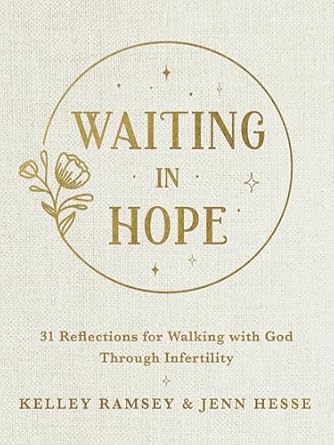 Waiting in Hope: 31 Reflections for Walking with God Through Infertility by Kelley Ramsey & Jenn Hesse - Morning Star Christian Bookstores